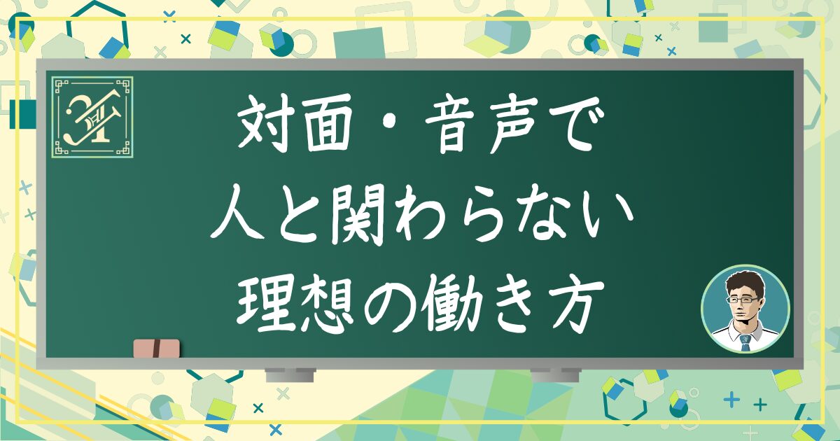 対面・音声で人と関わらない理想の働き方